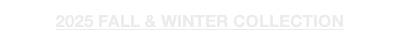 2025 FALL & WINTER COLLECTION